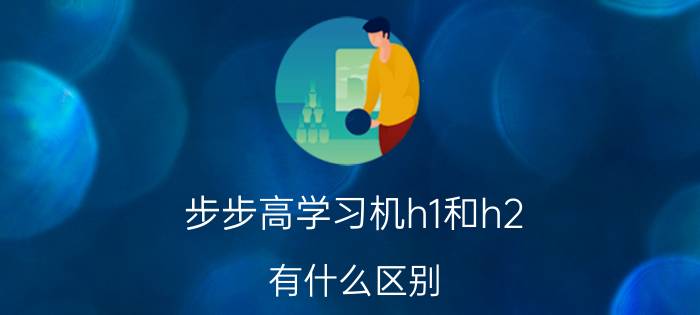 步步高学习机h1和h2 有什么区别？内存不同音响不同